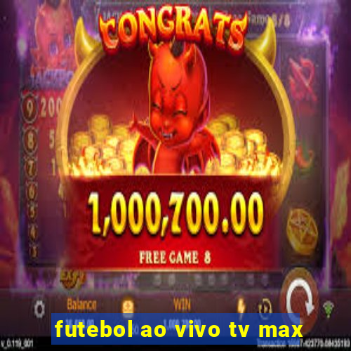 futebol ao vivo tv max